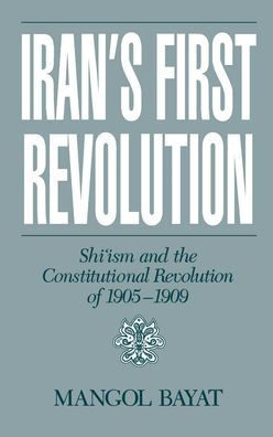 Iran's First Revolution: Shi'Ism and the Constitutional Revolution of 1905-1909