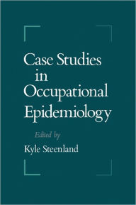 Title: Case Studies in Occupational Epidemiology / Edition 1, Author: Kyle Steenland