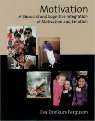 Title: Motivation: A Biosocial and Cognitive Integration of Motivation and Emotion / Edition 1, Author: Eva Dreikurs Ferguson