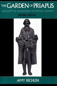 Title: The Garden of Priapus: Sexuality and Aggression in Roman Humor / Edition 1, Author: Amy Richlin