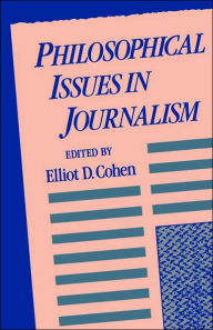 Title: Philosophical Issues in Journalism / Edition 1, Author: Elliot D. Cohen