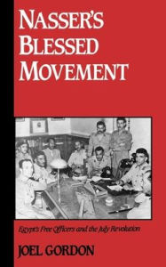 Title: Nasser's Blessed Movement: Egypt's Free Officers and the July Revolution, Author: Joel Gordon