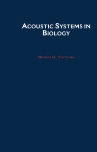 Title: Acoustic Systems in Biology / Edition 1, Author: Neville H. Fletcher