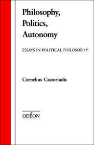 Title: Philosophy, Politics, Autonomy: Essays in Political Philosophy, Author: Cornelius Castoriadis