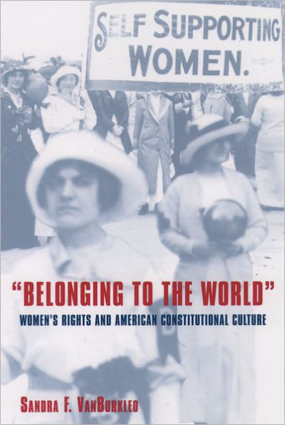 Belonging to the World: Women's Rights and American Constitutional Culture / Edition 1