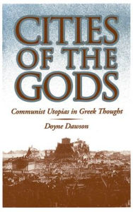 Title: Cities of the Gods: Communist Utopias in Greek Thought, Author: Doyne Dawson