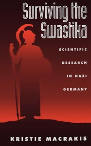 Title: Surviving the Swastika: Scientific Research in Nazi Germany, Author: Kristie Macrakis