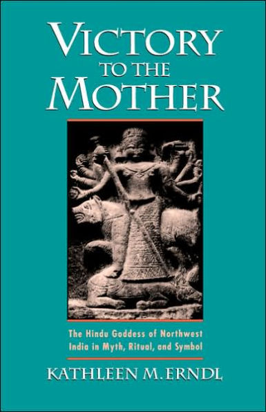 Victory to the Mother: The Hindu Goddess of Northwest India in Myth, Ritual, and Symbol / Edition 1