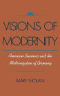 Visions of Modernity: American Business and the Modernization of Germany