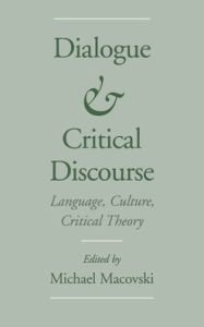 Title: Dialogue and Critical Discourse: Language, Culture, Critical Theory, Author: Michael Steven Macovski