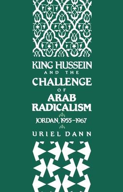 King Hussein and the Challenge of Arab Radicalism: Jordan, 1955-1967