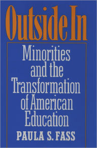 Title: Outside In: Minorities and the Transformation of American Education / Edition 1, Author: Paula S. Fass