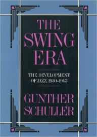 Title: The Swing Era: The Development of Jazz, 1930-1945, Author: Gunther Schuller