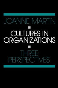 Title: Cultures in Organizations: Three Perspectives / Edition 1, Author: Joanne Martin