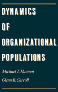 Title: Dynamics of Organizational Populations: Density, Legitimation, and Competition, Author: Glenn R. Carroll