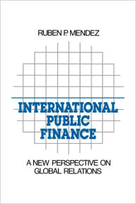 Title: International Public Finance: A New Perspective on Global Relations / Edition 1, Author: Ruben P. Mendez