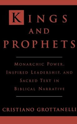 Kings and Prophets: Monarchic Power, Inspired Leadership, Sacred Text Biblical Narrative