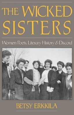 The Wicked Sisters: Women Poets, Literary History, and Discord / Edition 1
