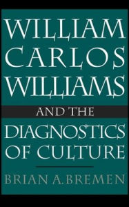 Title: William Carlos Williams and the Diagnostics of Culture, Author: Brian A. Bremen