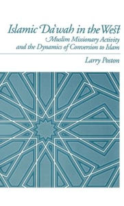 Title: Islamic Da`wah in the West: Muslim Missionary Activity and the Dynamics of Conversion to Islam, Author: Larry Poston