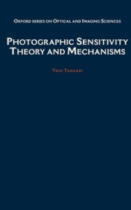Title: Photographic Sensitivity: Theory and Mechanisms, Author: Tadaaki Tani