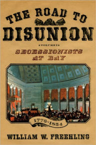 Title: The Road to Disunion: Secessionists at Bay, 1776-1854: Volume I, Author: William W. Freehling