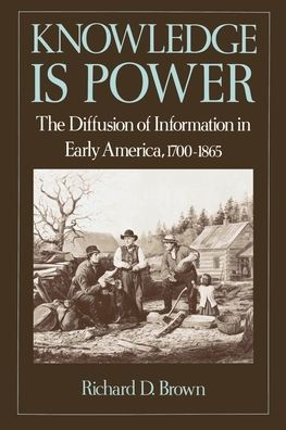 Knowledge Is Power: The Diffusion of Information in Early America, 1700-1865 / Edition 1