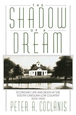 The Shadow of a Dream: Economic Life and Death in the South Carolina Low Country, 1670-1920 / Edition 1