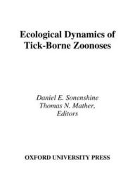 Title: Ecological Dynamics of Tick-Borne Zoonoses / Edition 1, Author: Daniel E. Sonenshine