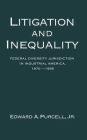 Litigation and Inequality: Federal Diversity Jurisdiction in Industrial America, 1870-1958 / Edition 1