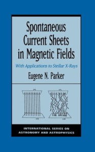 Title: Spontaneous Current Sheets in Magnetic Fields: With Applications to Stellar X-Rays, Author: Eugene N. Parker