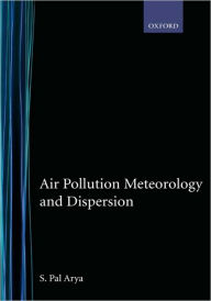 Title: Air Pollution Meteorology and Dispersion / Edition 1, Author: S. Pal Arya