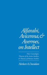 Title: Alfarabi, Avicenna, and Averroes, on Intellect: Their Cosmologies, Theories of the Active Intellect, and Theories of Human Intellect / Edition 1, Author: Herbert A. Davidson
