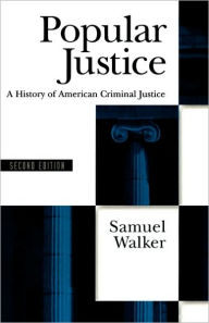 Title: Popular Justice: A History of American Criminal Justice / Edition 2, Author: Samuel Walker