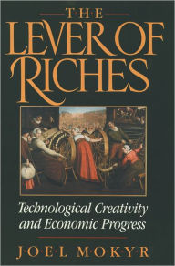 Title: The Lever of Riches: Technological Creativity and Economic Progress / Edition 1, Author: Joel Mokyr