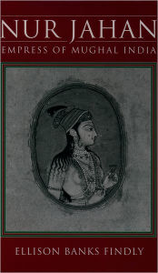Title: Nur Jahan: Empress of Mughal India / Edition 1, Author: Ellison Banks Findly
