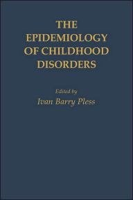 Title: The Epidemiology of Childhood Disorders / Edition 1, Author: Ivan Barry Pless