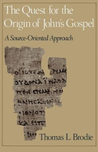 Title: The Quest for the Origin of John's Gospel: A Source-Oriented Approach / Edition 1, Author: Thomas L. Brodie
