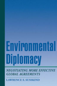 Title: Environmental Diplomacy; Negotiating More Effective Global Agreements / Edition 1, Author: Lawrence E. Susskind