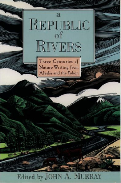 A Republic of Rivers: Three Centuries of Nature Writing from Alaska and the Yukon / Edition 1