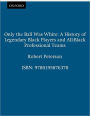 Only the Ball Was White: A History of Legendary Black Players and All-Black Professional Teams