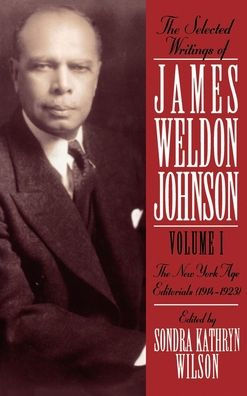 The Selected Writings of James Weldon Johnson: Volume I: New York Age Editorials (1914-1923)