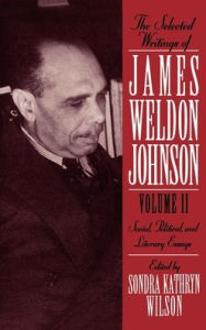 Title: The Selected Writings of James Weldon Johnson: Volume II: Social, Political, and Literary Essays, Author: Sondra Kathryn Wilson