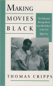Title: Making Movies Black: The Hollywood Message Movie from World War II to the Civil Rights Era / Edition 1, Author: Thomas Cripps