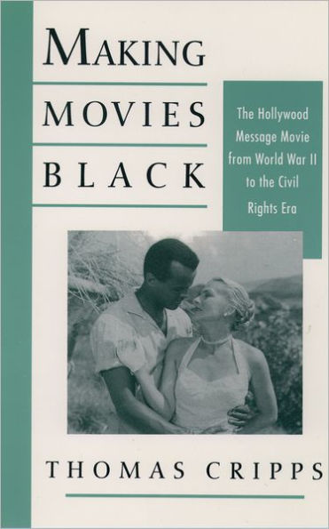 Making Movies Black: The Hollywood Message Movie from World War II to the Civil Rights Era / Edition 1