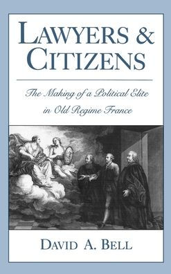 Lawyers and Citizens: The Making of a Political Elite in Old Regime France / Edition 1