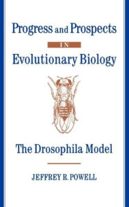 Title: Progress and Prospects in Evolutionary Biology: The Drosophila Model, Author: Jeffrey R. Powell