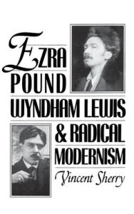 Title: Ezra Pound, Wyndham Lewis, and Radical Modernism / Edition 1, Author: Vincent Sherry