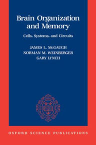 Title: Brain Organization and Memory: Cells, Systems, and Circuits / Edition 1, Author: Gary Lynch