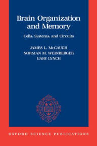 Title: Brain Organization and Memory: Cells, Systems, and Circuits / Edition 1, Author: James L. McGaugh